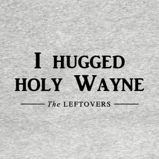 I hugged Holy Wayne T-Shirt